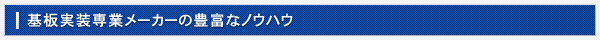 基板実装専業メーカーの豊富なノウハウ